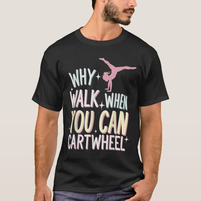Why Walk When You Can Cartwheel  T-Shirt (Vorderseite)