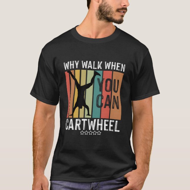 Why Walk When You Can Cwheel Gymnast Gymnastic T-Shirt (Vorderseite)