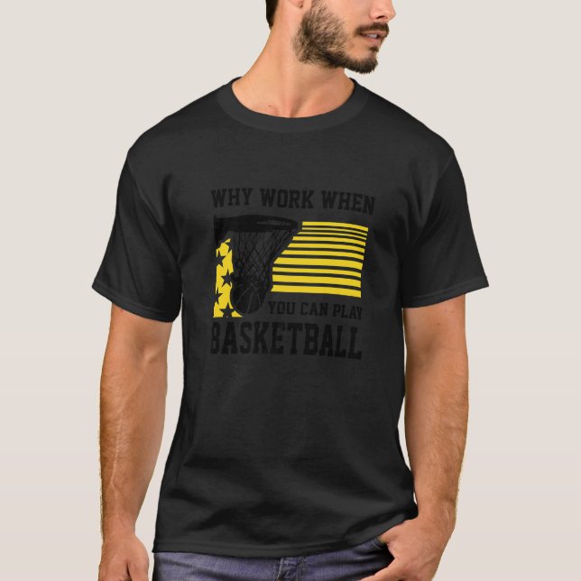 Why Work When You Can Play Basketball  Proud Baske T-Shirt (Vorderseite)