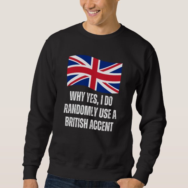 Why Yes I Do Randomly Use A British Accent England Sweatshirt (Vorderseite)