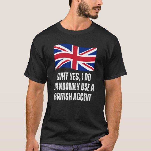 Why Yes I Do Randomly Use A British Accent England T-Shirt (Vorderseite)