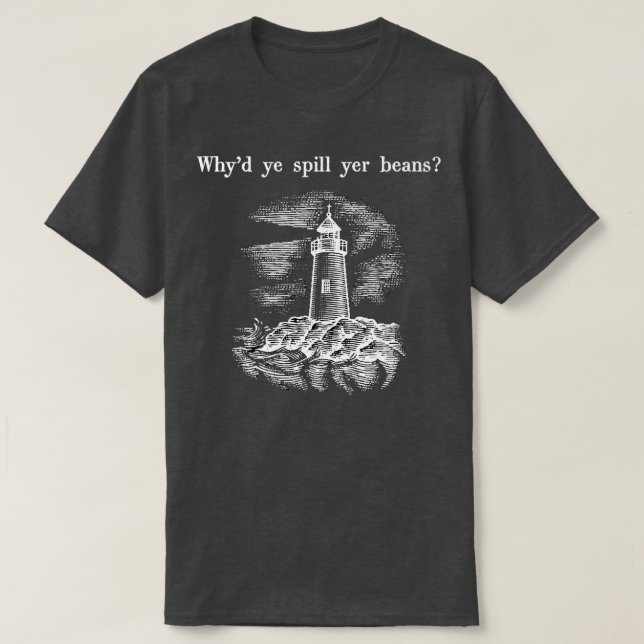 Whyx27d ihr verschüttet ihre Bohnen T-Shirt (Design vorne)