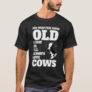 Wie alt ich auch sein mag, ich werde Kühe immer li T-Shirt