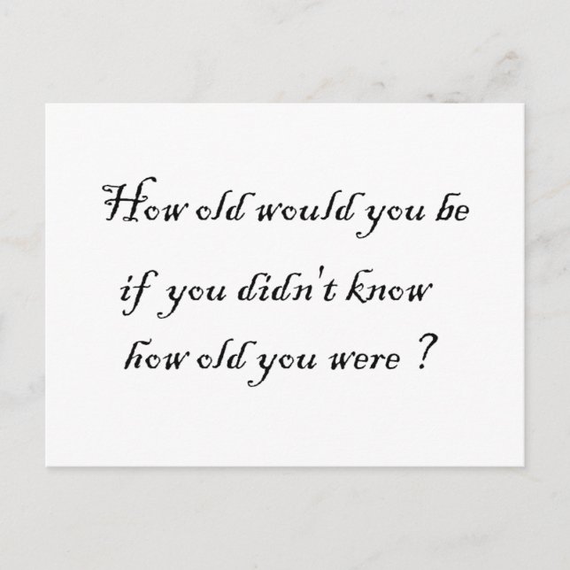 Wie alt wären Sie, wenn Sie es nicht wüssten?-Post Postkarte (Vorderseite)