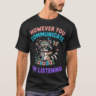 Wie auch immer du kommunizierst, ich höre zu T-Shirt