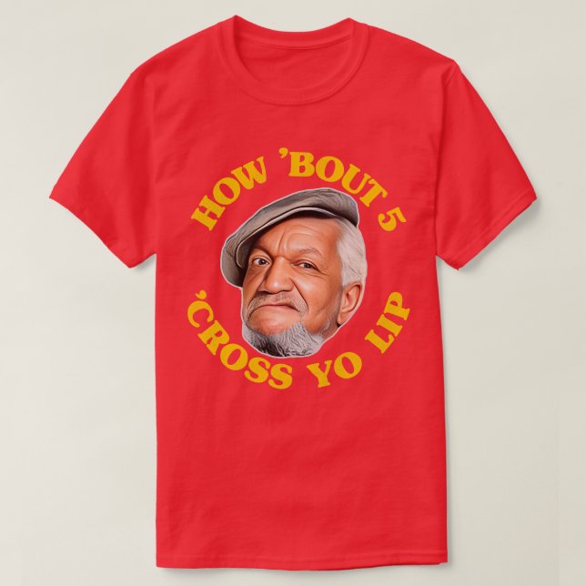 Wie Bout 5 Cross Yo Lip Fred Sanford Zitat T-Shirt (Design vorne)