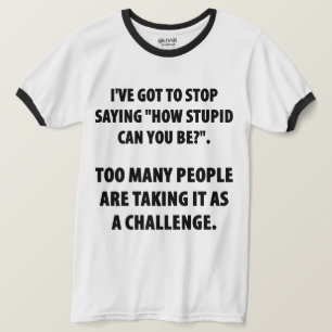 Wie dumm kannst du Spaß T - Shirt sein?