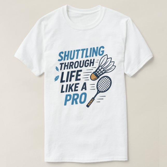 Wie ein Pro Badminton durch das Leben reden T-Shirt (Design vorne)