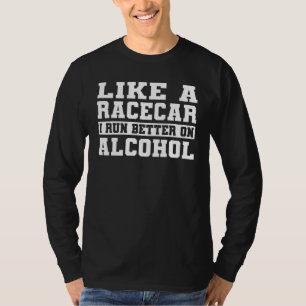 Wie ein Racecar bin ich besser auf Alkohol T-Shirt