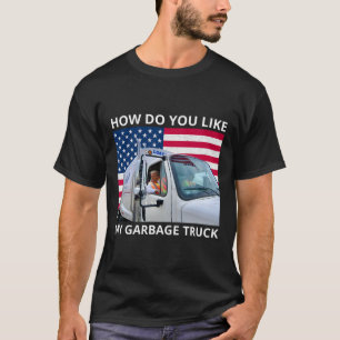 Wie gefällt Ihnen mein Müllwagen-Trump-Fahrgeschäf T-Shirt