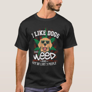 Wie Hunde und Weed und vielleicht 3 Menschen haben T-Shirt