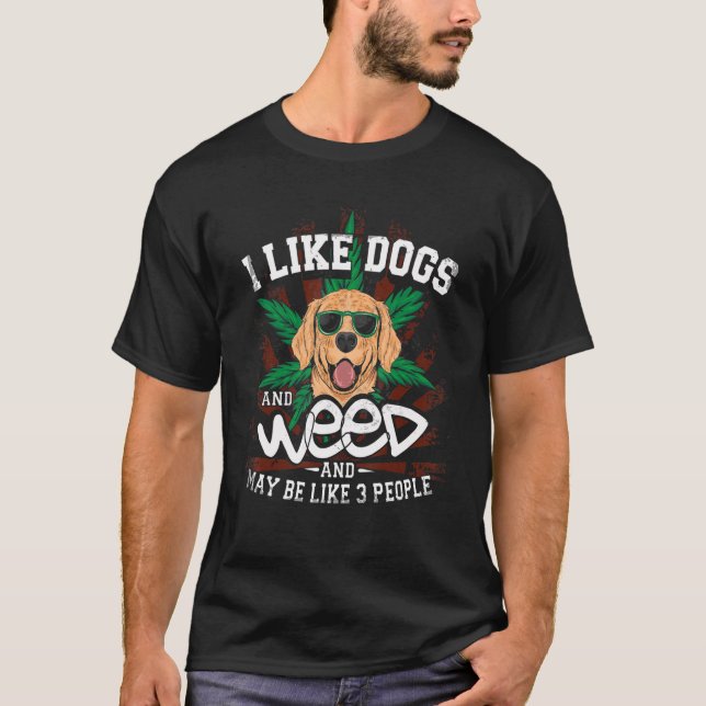 Wie Hunde und Weed und vielleicht 3 Menschen haben T-Shirt (Vorderseite)