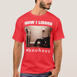 wie ich bauhaus höre T-Shirt