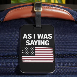 Wie ich gerade sagte Lustig Politisch Trump 2024  Gepäckanhänger