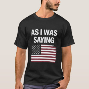 Wie ich gerade sagte Lustig Politisch Trump 2024 T-Shirt
