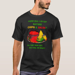 Wie kann ich Chips & Salsa nicht mehr essen? T-Shirt
