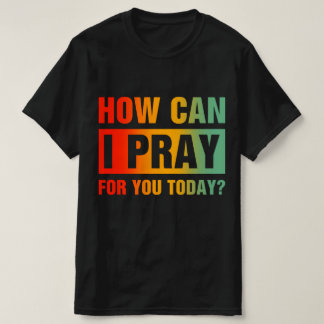 Wie kann ich für Sie beten T-Shirt