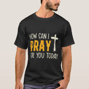 Wie kann ich heute für Sie beten, christliches Geb T-Shirt