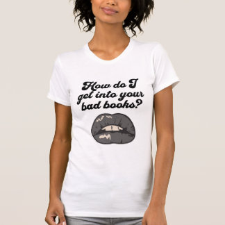 Wie komme ich in deine schlechten Bücher? T-Shirt