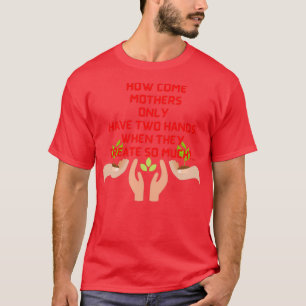Wie kommt es, dass Motherx27s nur zwei Hände haben T-Shirt