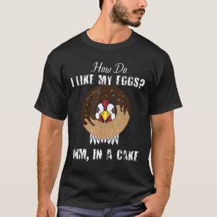Wie mag ich meine Eier in einem Kuchen Hühnereier T-Shirt