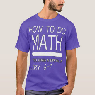 Wie man Mathe macht schreibe das Problem schreien T-Shirt