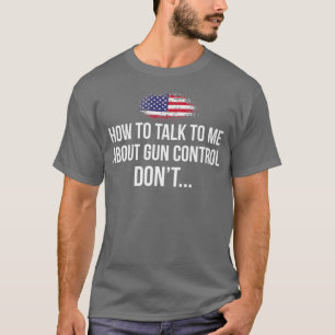 Wie man mit mir über Gun Kontrolle DONT Pro Gun sp T-Shirt