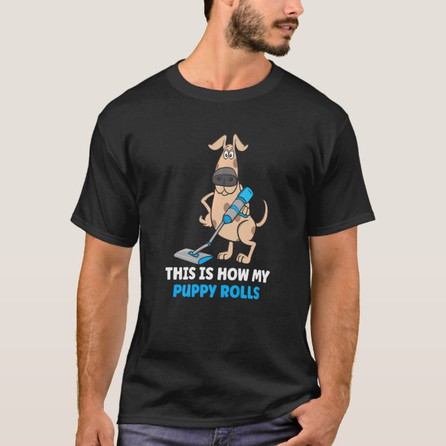 Wie mein Welpe Vakuum Reiniger für Hund 1 rollt T-Shirt (Vorderseite)