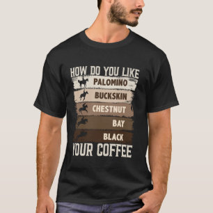 Wie mögen Sie Ihren Kaffee, Tierliebhaber Pferd Eq T-Shirt