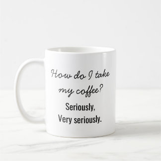 "Wie nehme ich meinen Kaffee? Ernsthaft." Lustig Kaffeetasse