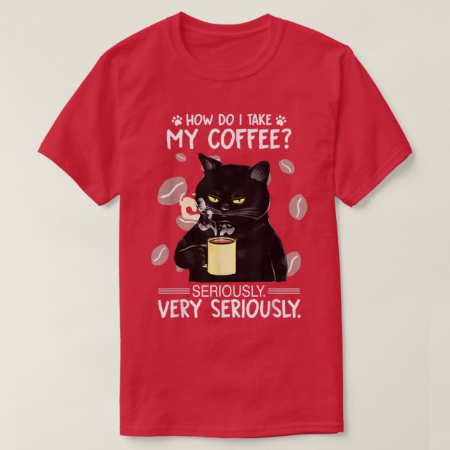 Wie nehme ich meinen Kaffee sehr ernst? T-Shirt (Design vorne)