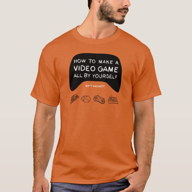Wie Sie ein Videospiel ganz allein machen können - T-Shirt (Vorderseite)