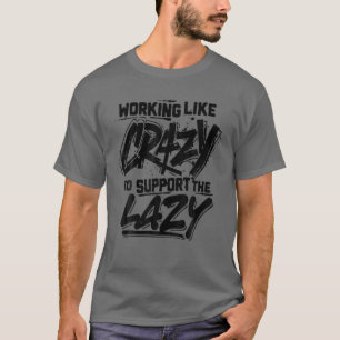 Wie verrückt arbeiten, um den Lazy zu unterstütz T-Shirt