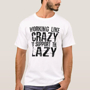 Wie verrückt arbeiten, um den Lazy zu unterstützen T-Shirt