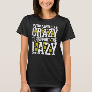 Wie verrückt arbeiten, um die Lazy harte Arbeit zu T-Shirt