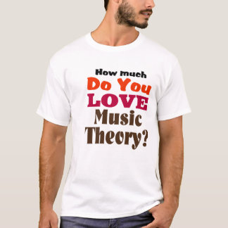 Wie viel tun Sie Liebe-Musik-Theorie? T-Shirt