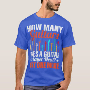 Wie viele Gitarren braucht ein Gitarrenspieler Mus T-Shirt