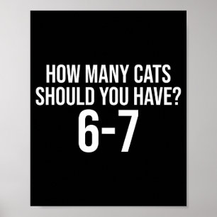 Wie viele Katzen sollten Sie haben 6-7 Lustige 67 Poster