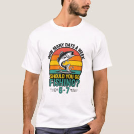 Wie viele Tage pro Woche sollten Sie angeln 6-7? T-Shirt