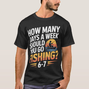 Wie viele Tage pro Woche sollten Sie angeln gehen T-Shirt