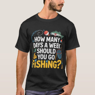 Wie viele Tage pro Woche sollten Sie angeln gehen T-Shirt