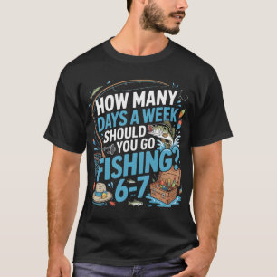 Wie viele Tage pro Woche sollten Sie angeln gehen T-Shirt