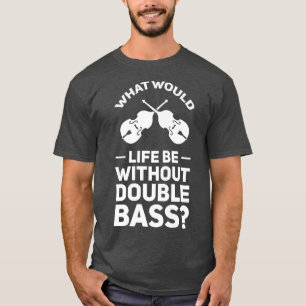 Wie wäre das Leben ohne Kontrabass-Musik  T-Shirt
