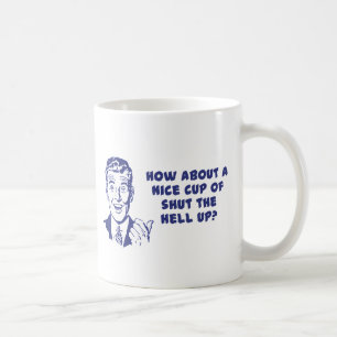 Wie Wär's Mit Einer Netten Tasse Halt's Maul?