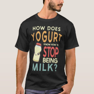Wie weiß Jogurt, wie man aufhört, Milch zu sein? T-Shirt