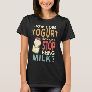 Wie weiß Jogurt, wie man aufhört, Milch zu sein? T-Shirt