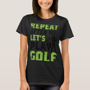 Wiederholen Sie nach mir Golf spielen für Männer F T-Shirt