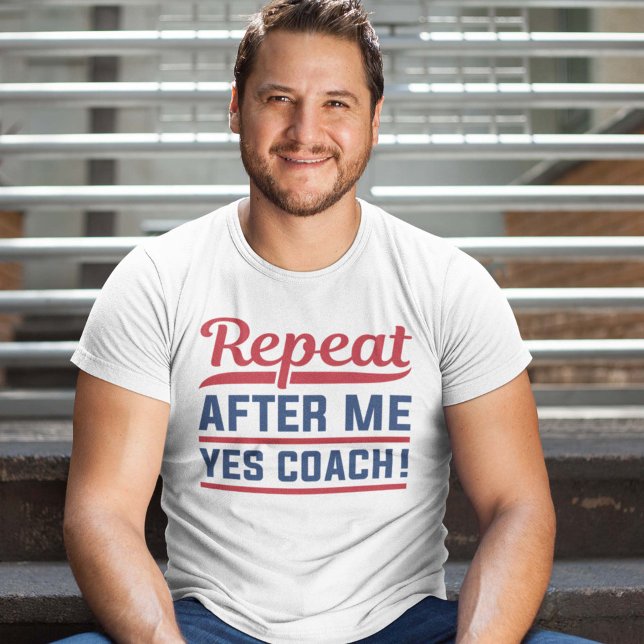Wiederholen Sie nach mir Ja Coach T-Shirt (Von Creator hochgeladen)