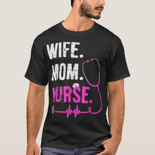 Wife Mom Nurse RN LPN Funny Nurses Nursing Mother T-Shirt