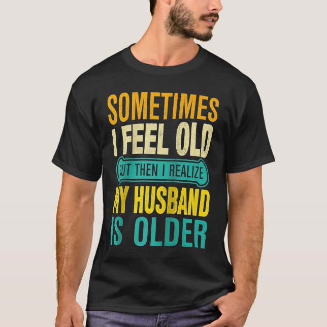 Wife  Sometimes I Feel Old I Realise my Husband is T-Shirt (Vorderseite)